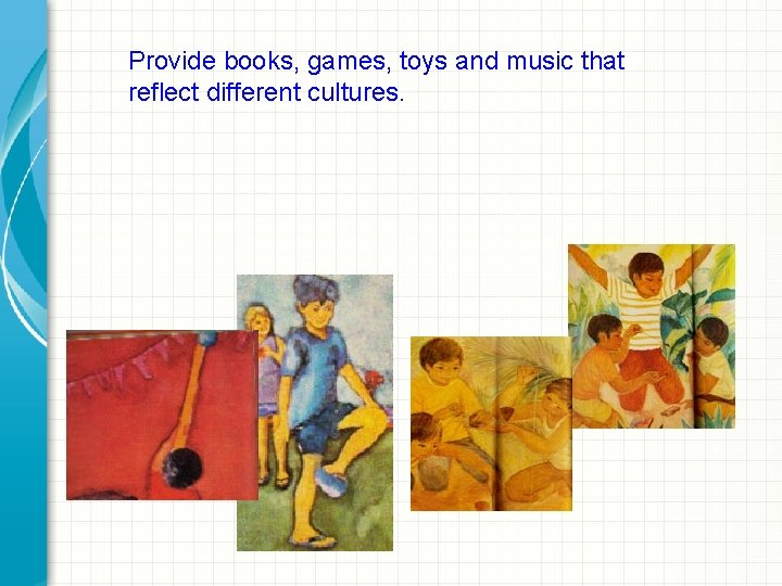 Provide books, games, toys and music that reflect different cultures. 