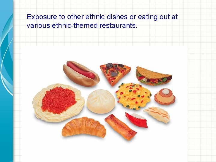 Exposure to other ethnic dishes or eating out at various ethnic-themed restaurants. 