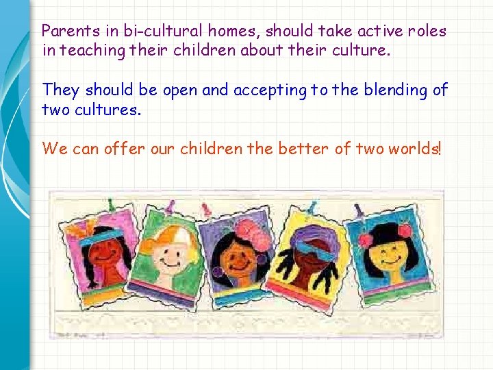 Parents in bi-cultural homes, should take active roles in teaching their children about their