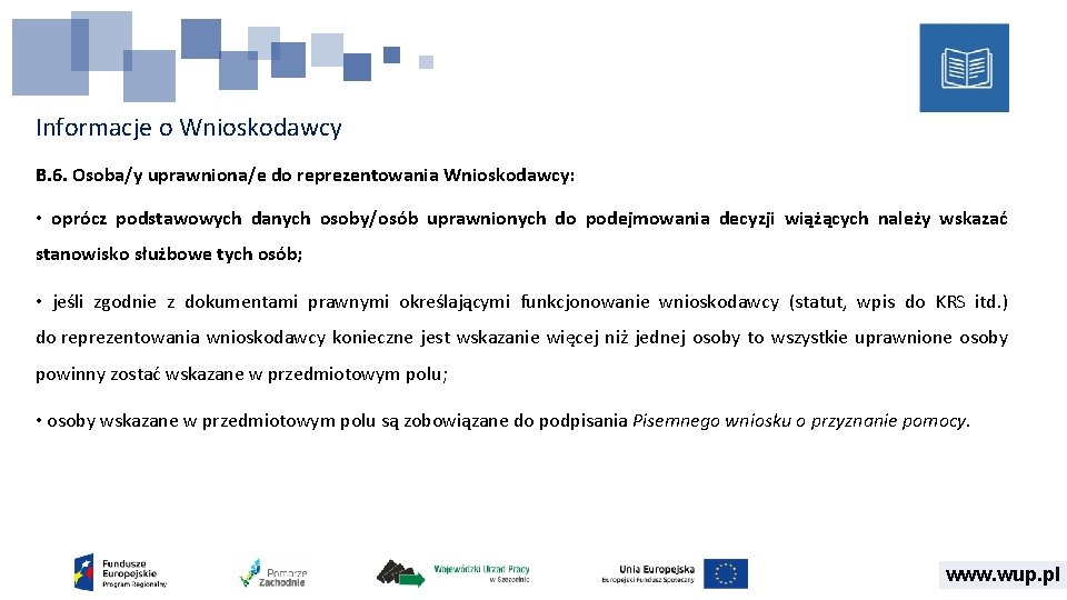 Informacje o Wnioskodawcy B. 6. Osoba/y uprawniona/e do reprezentowania Wnioskodawcy: • oprócz podstawowych danych