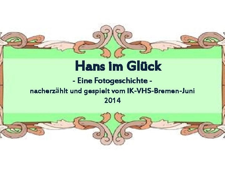 Hans im Glück - Eine Fotogeschichte nacherzählt und gespielt vom IK-VHS-Bremen-Juni 2014 