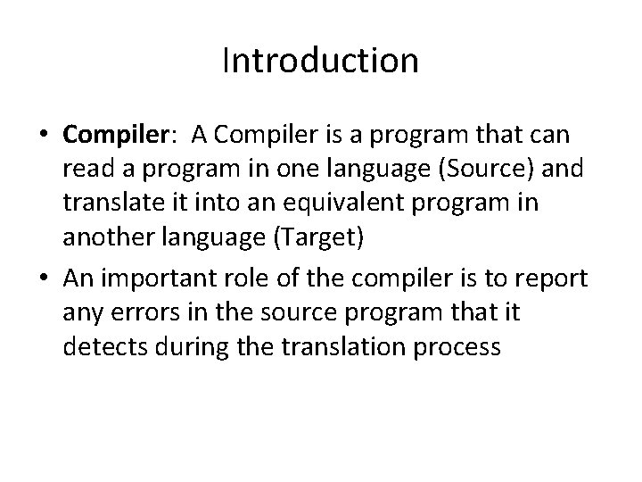 Introduction • Compiler: A Compiler is a program that can read a program in