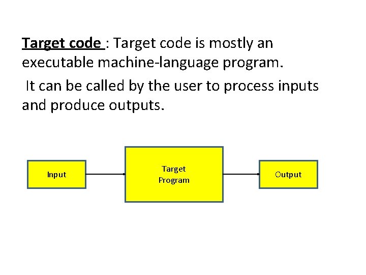 Target code : Target code is mostly an executable machine-language program. It can be