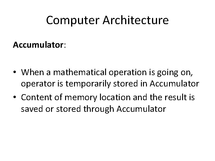 Computer Architecture Accumulator: • When a mathematical operation is going on, operator is temporarily