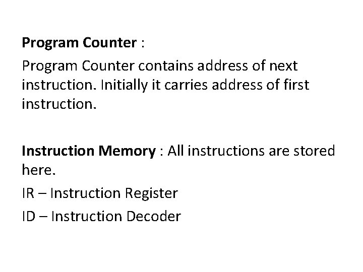 Program Counter : Program Counter contains address of next instruction. Initially it carries address