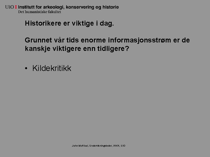 Historikere er viktige i dag. Grunnet vår tids enorme informasjonsstrøm er de kanskje viktigere