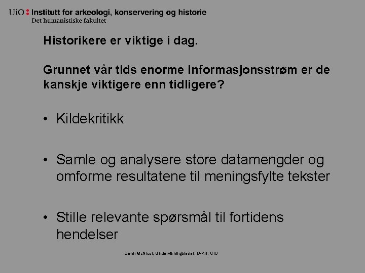 Historikere er viktige i dag. Grunnet vår tids enorme informasjonsstrøm er de kanskje viktigere