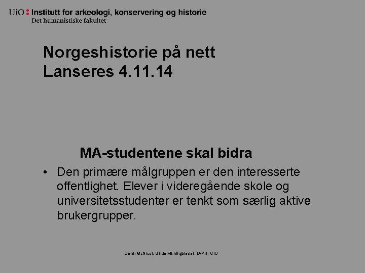 Norgeshistorie på nett Lanseres 4. 11. 14 MA-studentene skal bidra • Den primære målgruppen