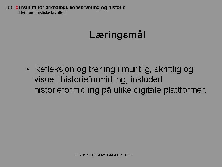 Læringsmål • Refleksjon og trening i muntlig, skriftlig og visuell historieformidling, inkludert historieformidling på