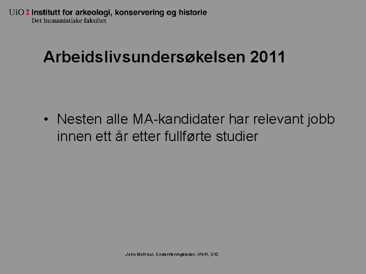 Arbeidslivsundersøkelsen 2011 • Nesten alle MA-kandidater har relevant jobb innen ett år etter fullførte