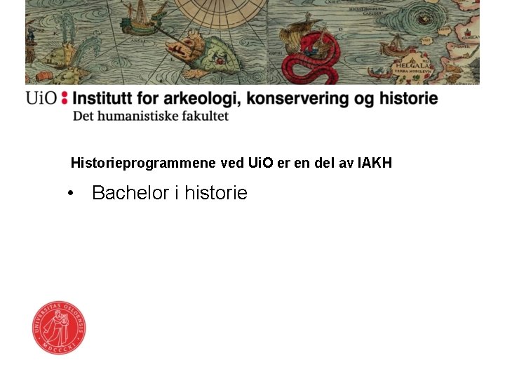 Historieprogrammene ved Ui. O er en del av IAKH • Bachelor i historie 