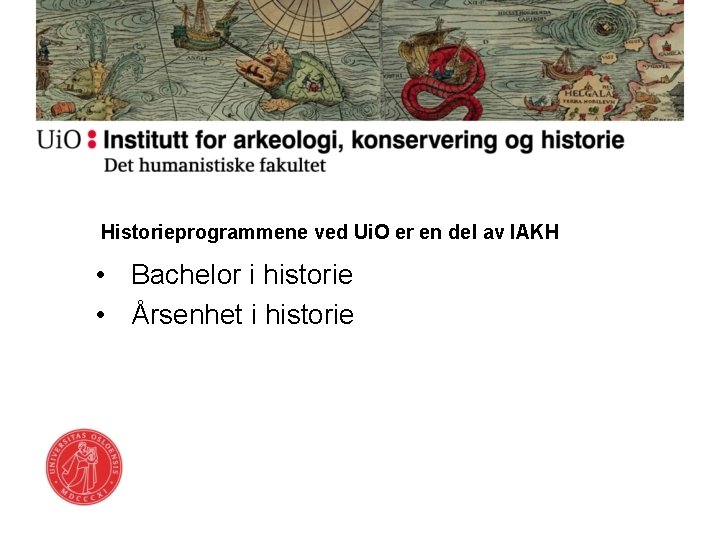 Historieprogrammene ved Ui. O er en del av IAKH • Bachelor i historie •