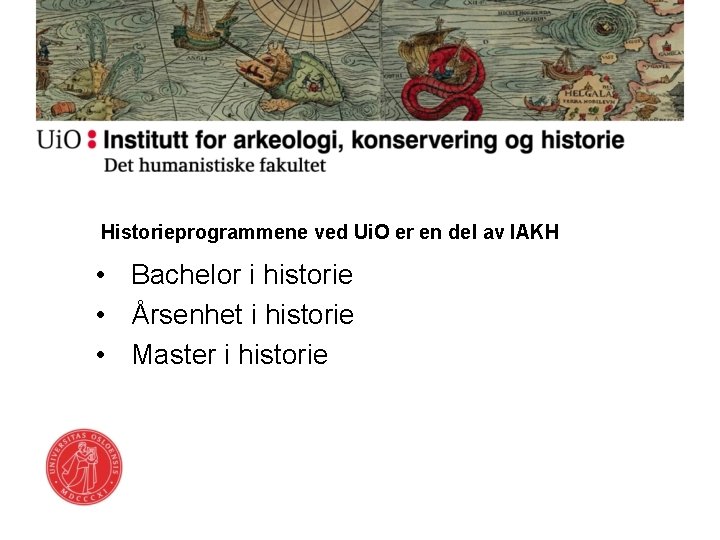 Historieprogrammene ved Ui. O er en del av IAKH • Bachelor i historie •