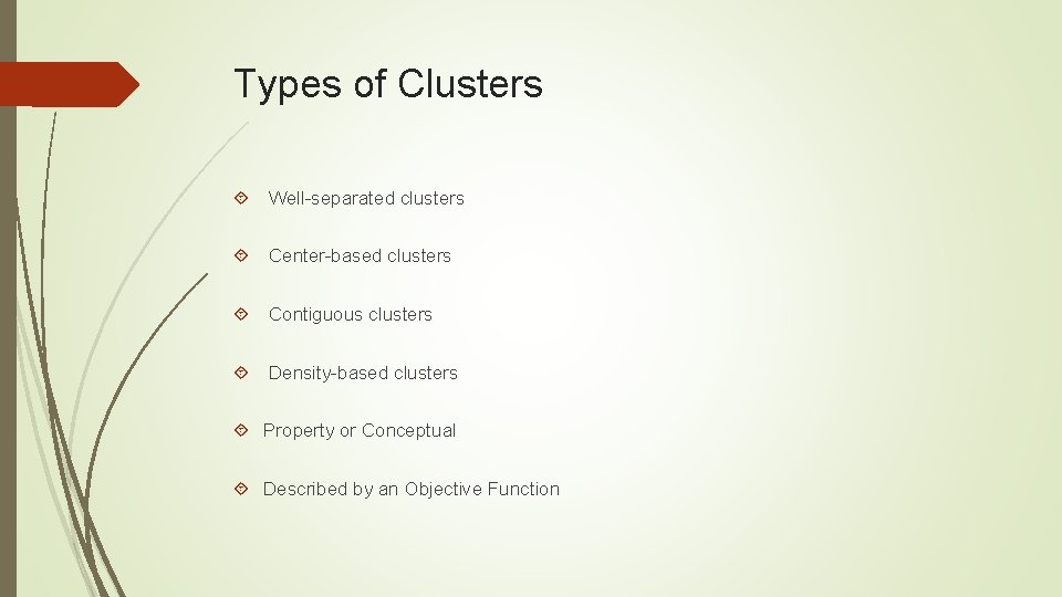 Types of Clusters Well-separated clusters Center-based clusters Contiguous clusters Density-based clusters Property or Conceptual