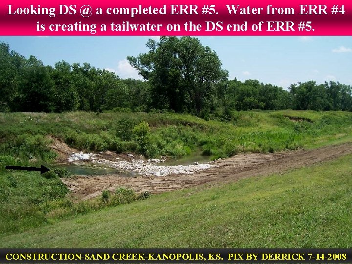 Looking DS @ a completed ERR #5. Water from ERR #4 is creating a
