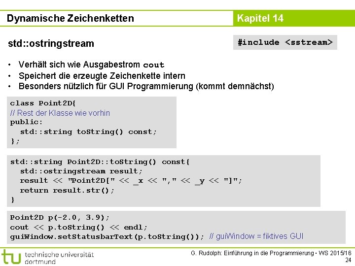 Dynamische Zeichenketten Kapitel 14 std: : ostringstream #include <sstream> • Verhält sich wie Ausgabestrom