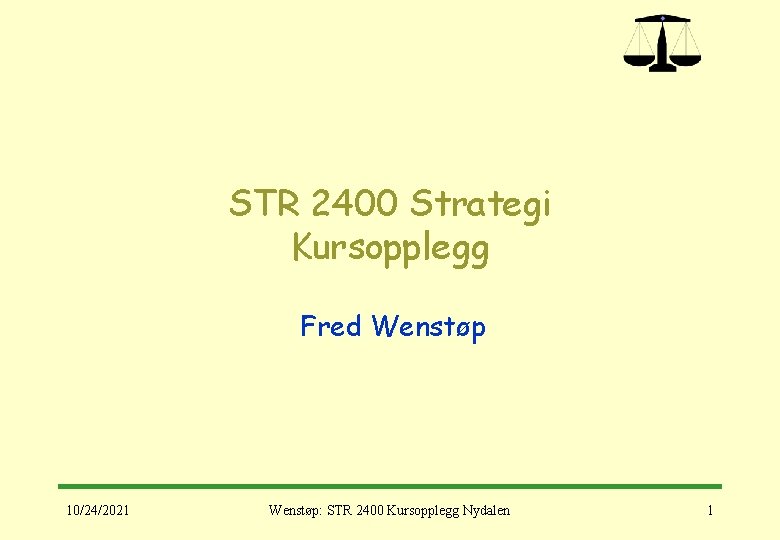 STR 2400 Strategi Kursopplegg Fred Wenstøp 10/24/2021 Wenstøp: STR 2400 Kursopplegg Nydalen 1 