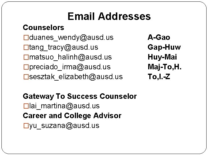 Email Addresses Counselors �duanes_wendy@ausd. us �tang_tracy@ausd. us �matsuo_halinh@ausd. us �preciado_irma@ausd. us �sesztak_elizabeth@ausd. us Gateway