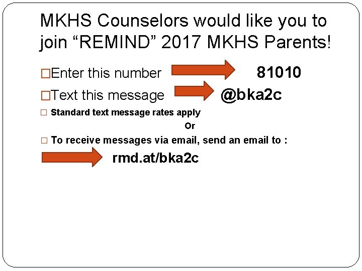 MKHS Counselors would like you to join “REMIND” 2017 MKHS Parents! 81010 @bka 2