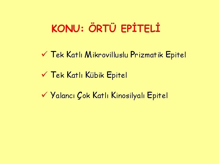 KONU: ÖRTÜ EPİTELİ ü Tek Katlı Mikrovilluslu Prizmatik Epitel ü Tek Katlı Kübik Epitel