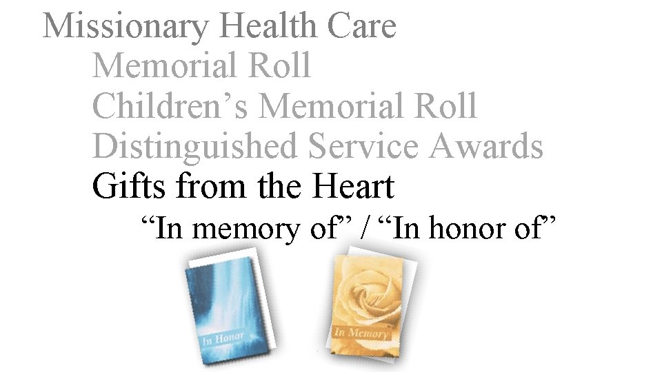 Missionary Health Care Memorial Roll Children’s Memorial Roll Distinguished Service Awards Gifts from the