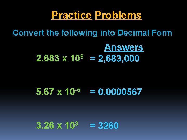 Practice Problems Convert the following into Decimal Form 2. 683 x 106 Answers =
