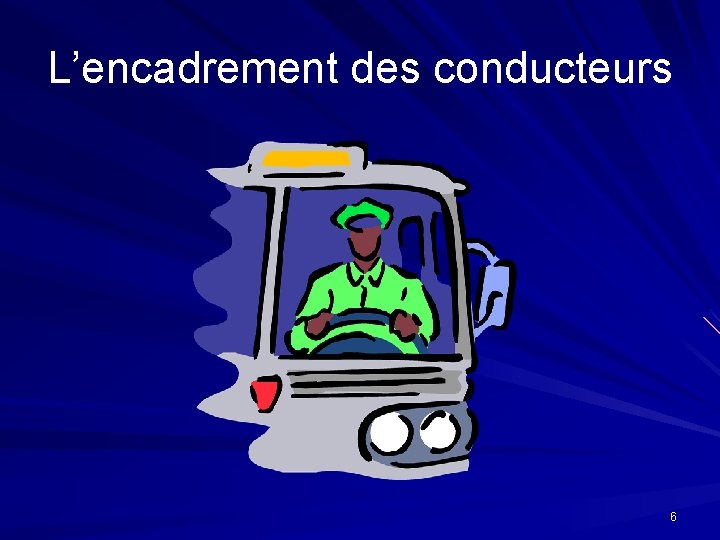 L’encadrement des conducteurs 6 