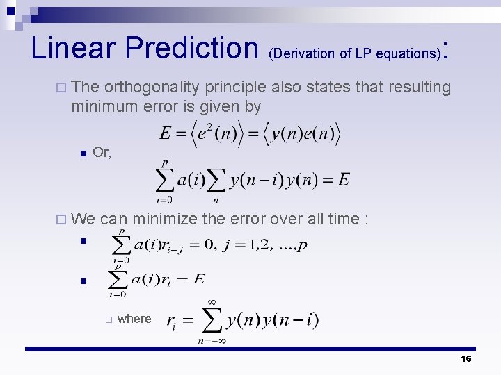 Linear Prediction (Derivation of LP equations): ¨ The orthogonality principle also states that resulting