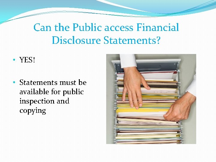 Can the Public access Financial Disclosure Statements? • YES! • Statements must be available