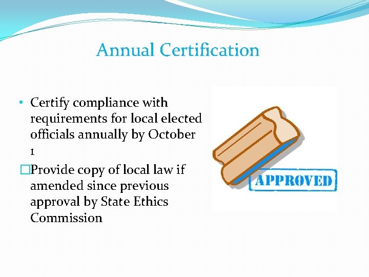 Annual Certification • Certify compliance with requirements for local elected officials annually by October