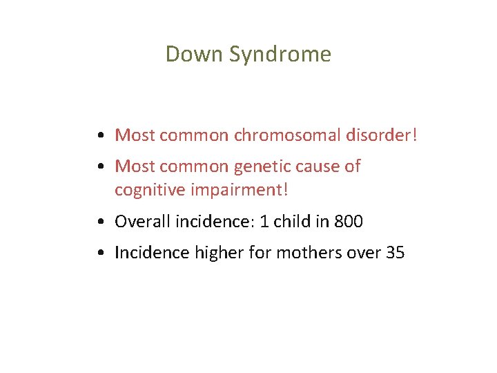 Down Syndrome • Most common chromosomal disorder! • Most common genetic cause of cognitive