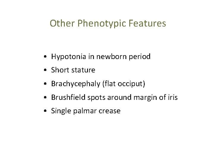 Other Phenotypic Features • Hypotonia in newborn period • Short stature • Brachycephaly (flat