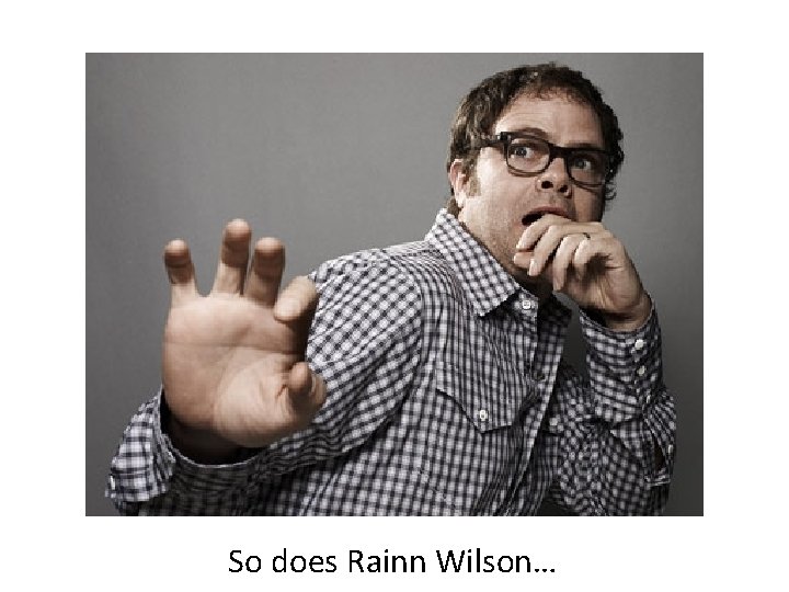 So does Rainn Wilson… 