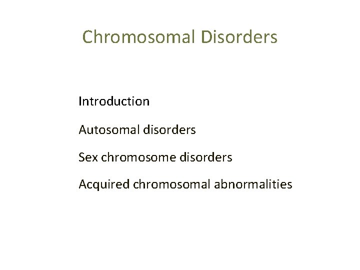 Chromosomal Disorders Introduction Autosomal disorders Sex chromosome disorders Acquired chromosomal abnormalities 