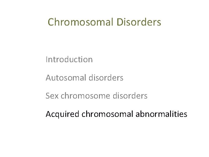 Chromosomal Disorders Introduction Autosomal disorders Sex chromosome disorders Acquired chromosomal abnormalities 