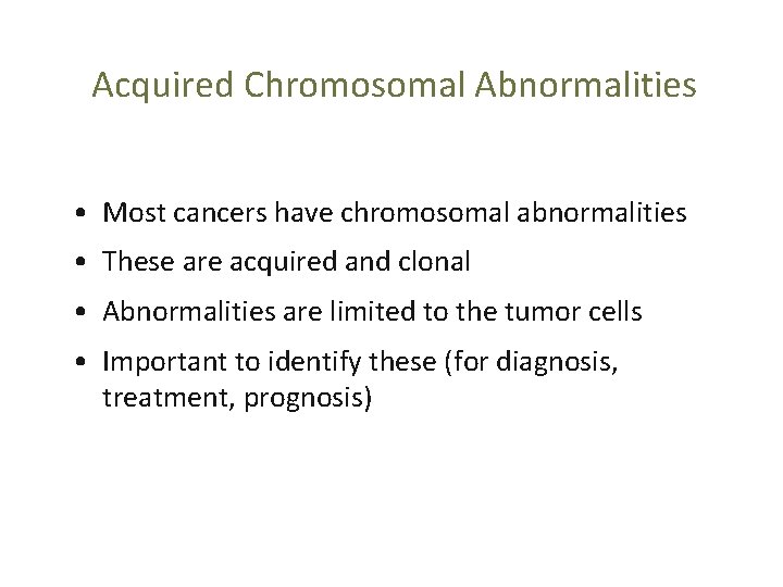 Acquired Chromosomal Abnormalities • Most cancers have chromosomal abnormalities • These are acquired and