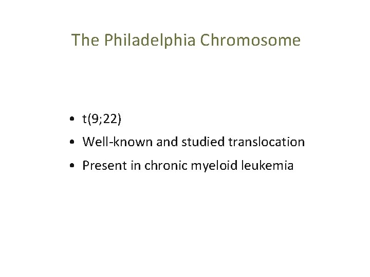 The Philadelphia Chromosome • t(9; 22) • Well-known and studied translocation • Present in