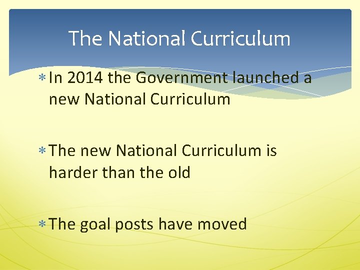 The National Curriculum In 2014 the Government launched a new National Curriculum The new