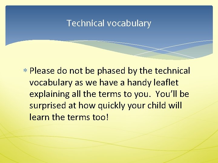 Technical vocabulary Please do not be phased by the technical vocabulary as we have