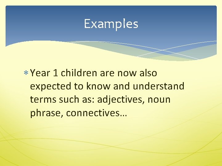 Examples Year 1 children are now also expected to know and understand terms such