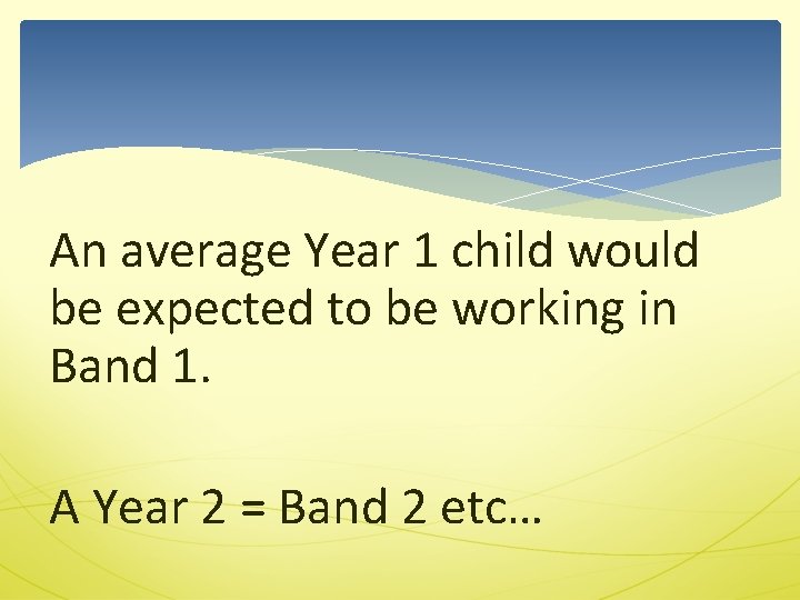 An average Year 1 child would be expected to be working in Band 1.