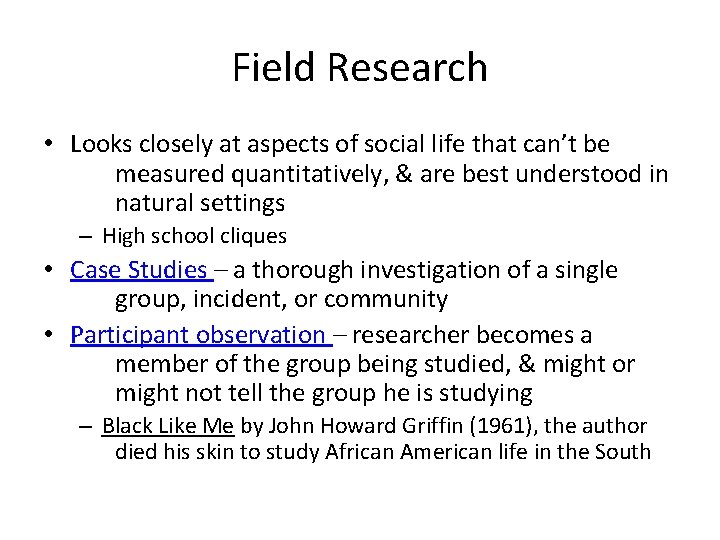 Field Research • Looks closely at aspects of social life that can’t be measured