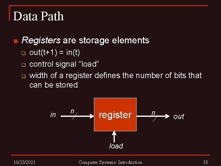 Data Path n Registers are storage elements q q q out(t+1) = in(t) control