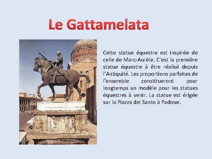 Le Gattamelata Cette statue équestre est inspirée de celle de Marc-Aurèle. C’est la première