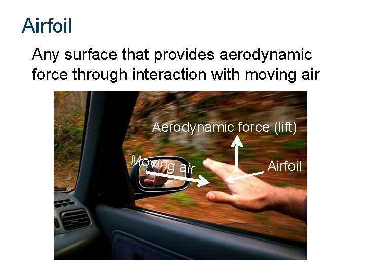 Airfoil Any surface that provides aerodynamic force through interaction with moving air Aerodynamic force