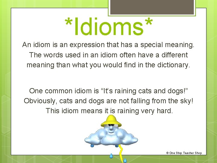 *Idioms* An idiom is an expression that has a special meaning. The words used
