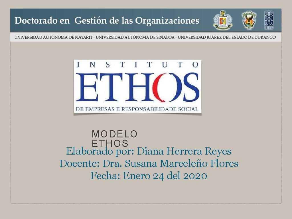 MODELO ETHOS Elaborado por: Diana Herrera Reyes Docente: Dra. Susana Marceleño Flores Fecha: Enero