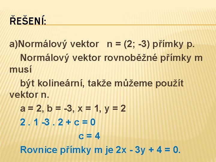 ŘEŠENÍ: a)Normálový vektor n = (2; -3) přímky p. Normálový vektor rovnoběžné přímky m