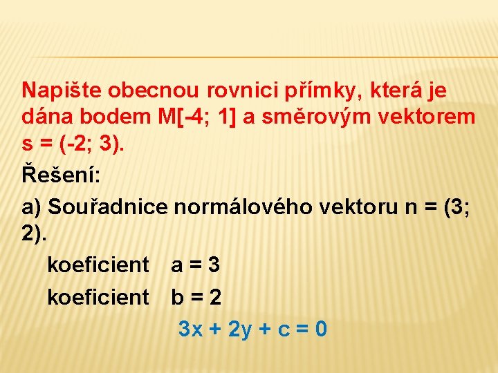 Napište obecnou rovnici přímky, která je dána bodem M[-4; 1] a směrovým vektorem s