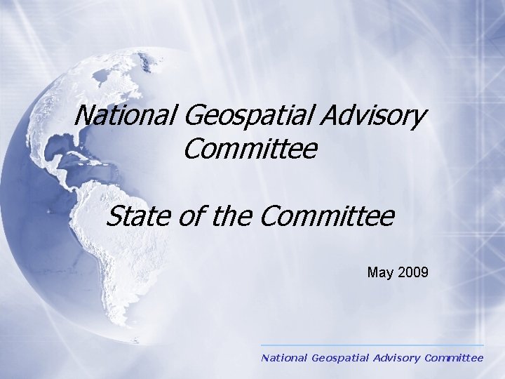 National Geospatial Advisory Committee State of the Committee May 2009 National Geospatial Advisory Committee